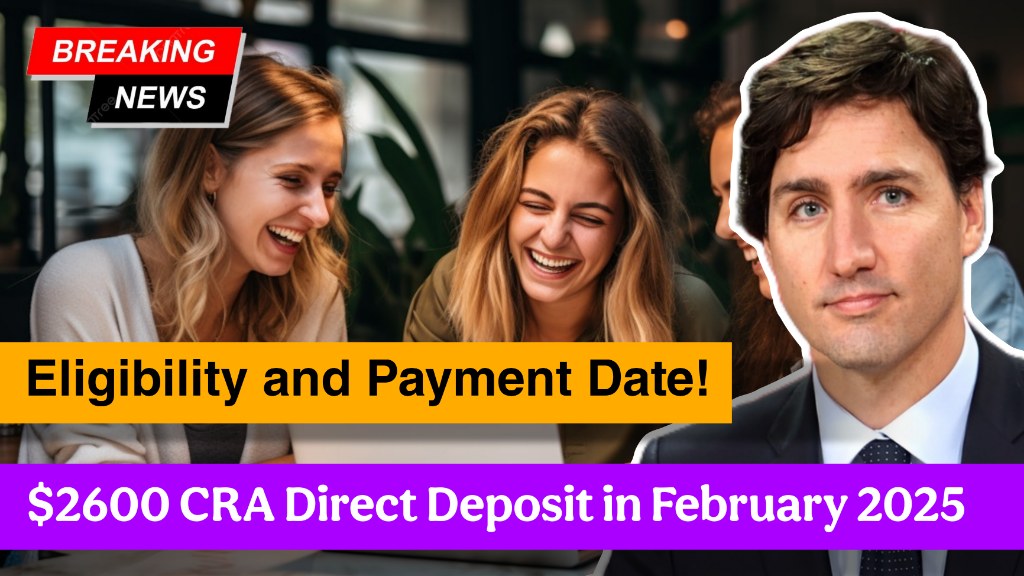 $2600 CRA Direct Deposit in February 2025 – Eligibility and Payment Date!