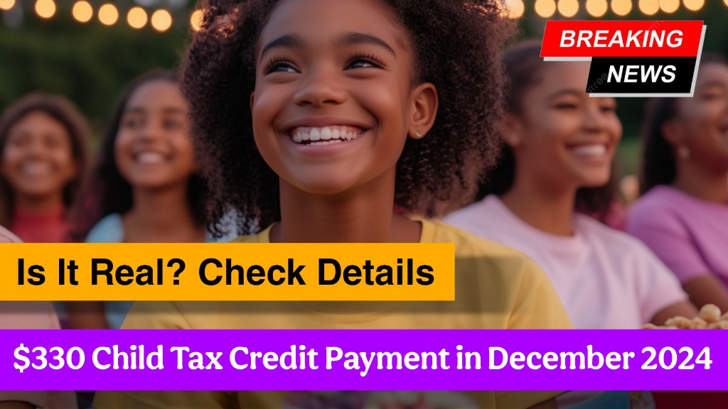 $330 Child Tax Credit Payment in December 2024 – Is It Real? Check Details