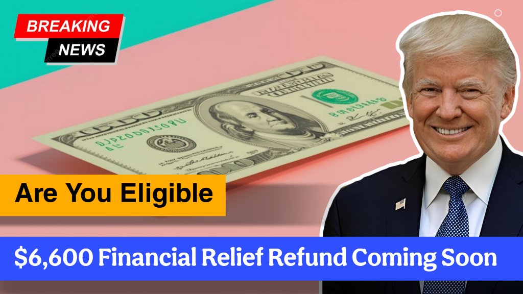 $6,600 Financial Relief Refund Coming Soon – Are You Eligible