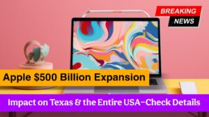 Apple $500 Billion Expansion: Impact on Texas & the Entire USA - Check Details