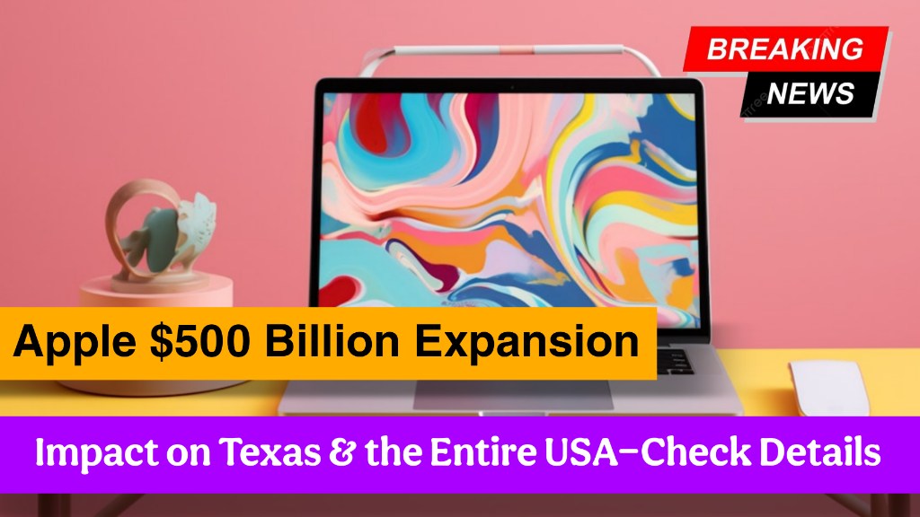 Apple $500 Billion Expansion: Impact on Texas & the Entire USA - Check Details