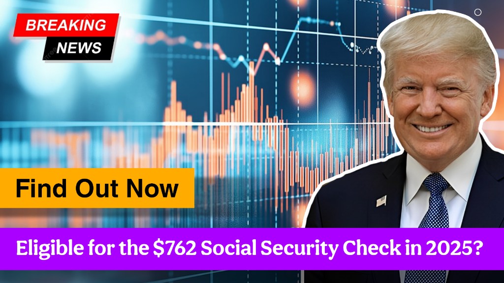 Are You Eligible for the $762 Social Security Check in 2025? Find Out Now