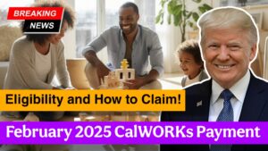 February 2025 CalWORKs Payment – Eligibility, Dates, and How to Claim!