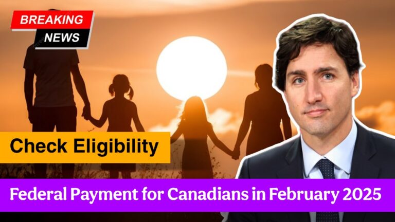 Federal Payment for Canadians in February 2025 – Check Eligibility & Payment Date