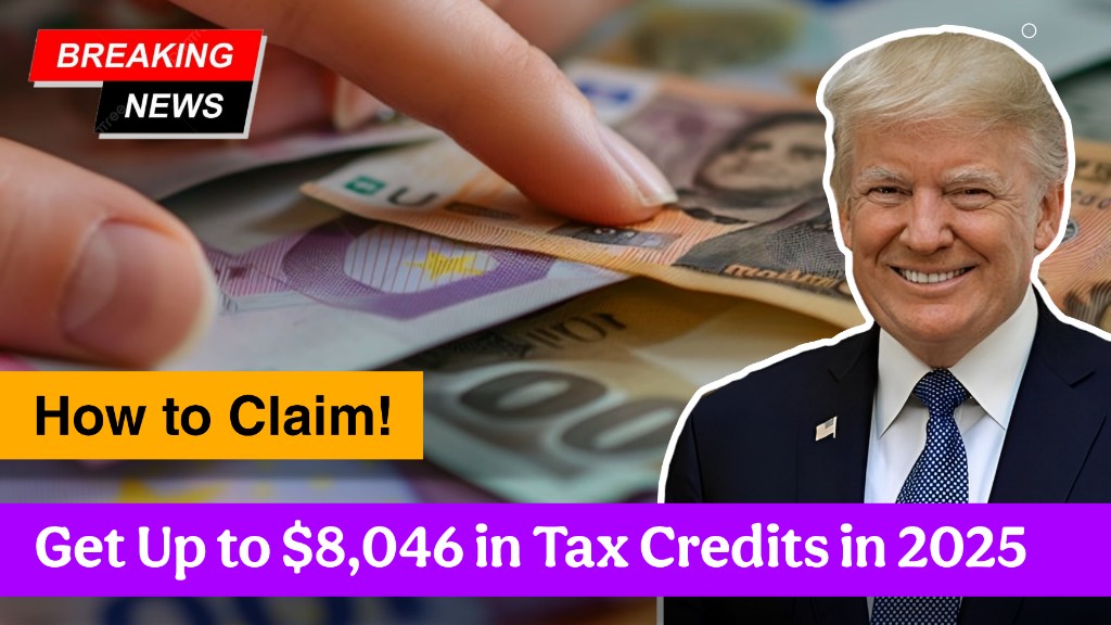 Get Up to $8,046 in Tax Credits in 2025 – Eligibility Criteria & How to Claim!