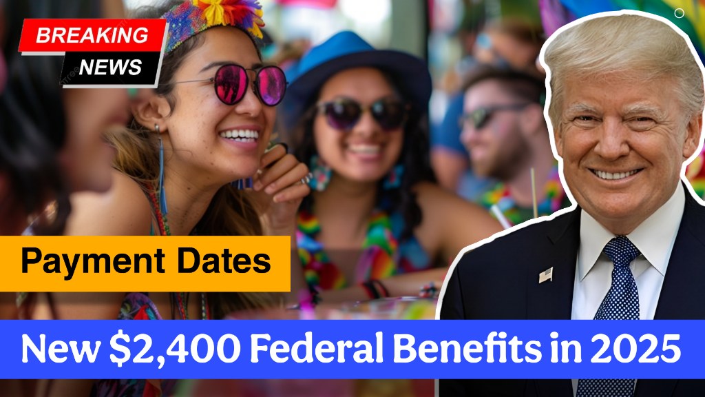 New $2,400 Federal Benefits in 2025: Who Qualifies & Payment Dates